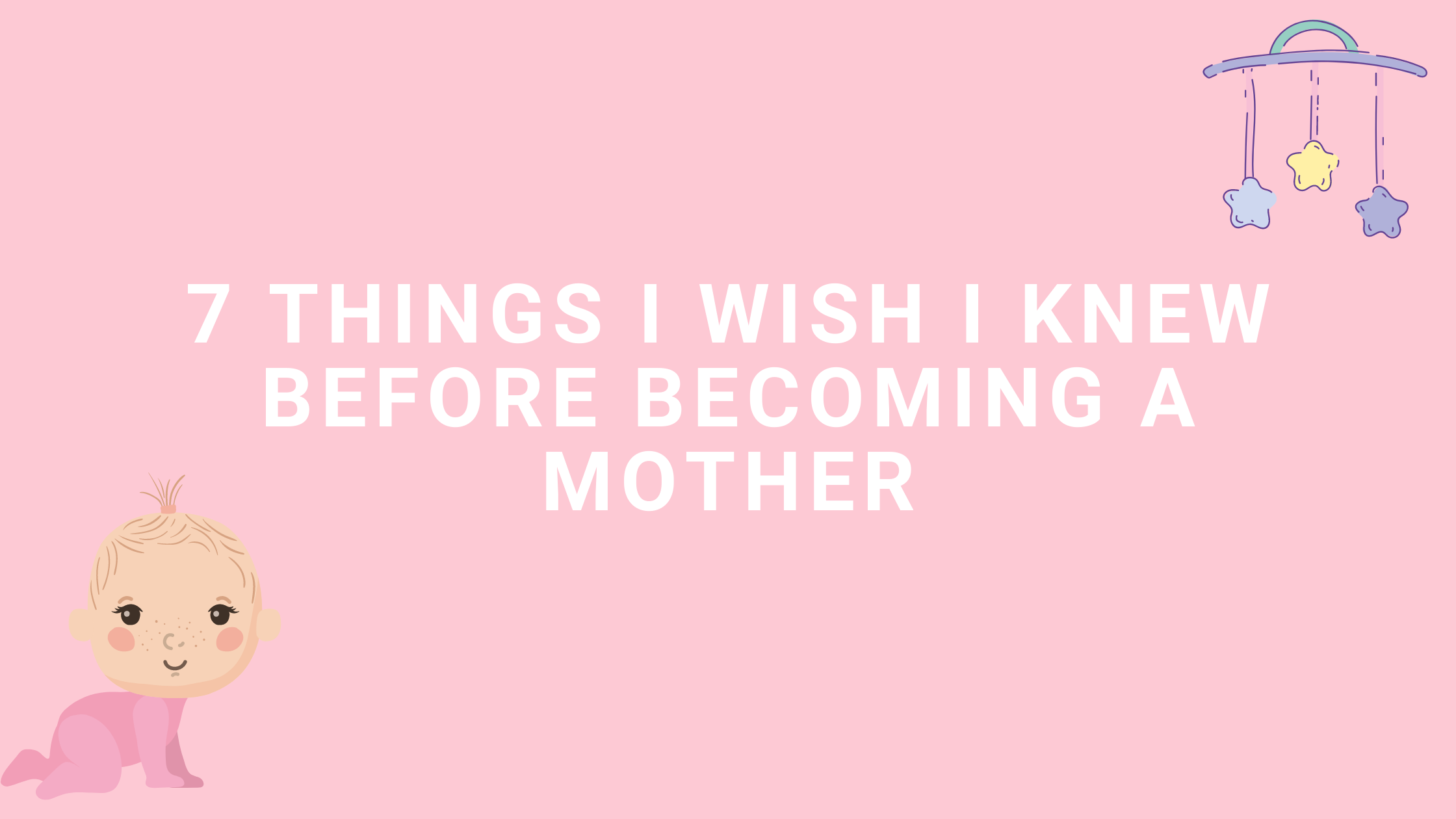 7 Things I Wish I Knew Before Becoming a Mother
